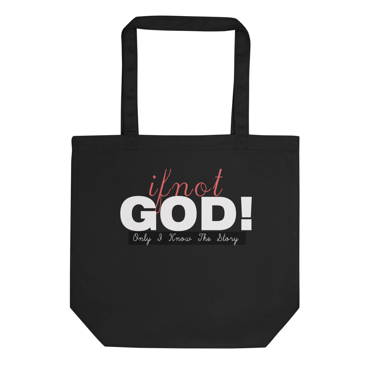 If Not God! Eco Tote Bag – Only I Know The Story